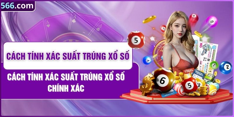 Cách Tính Xác Suất Trúng Xổ Số Chính Xác