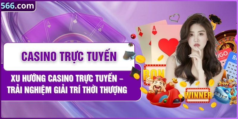 Casino Trực Tuyến - Xu Hướng Giải Trí Thời Thượng