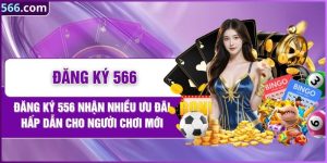 Đăng Ký 566 Nhận Nhiều Ưu Đãi Hấp Dẫn Cho Người Chơi Mới