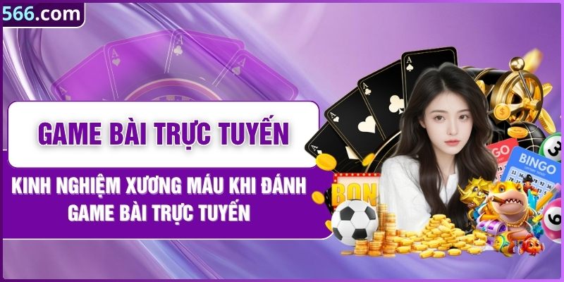 Kinh Nghiệm Xương Máu Khi Đánh Game Bài Trực Tuyến