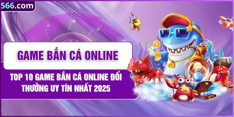 Game Bắn Cá Online - Top 10 Trò Chơi Uy Tín 2025