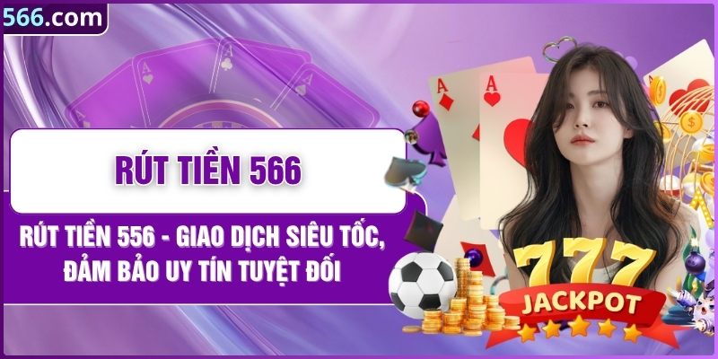 Rút Tiền 566 - Giao Dịch Siêu Tốc, Đảm Bảo Uy Tín Tuyệt Đối