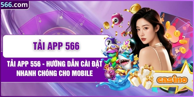 Tải App 566: Hướng Dẫn Cài Đặt Nhanh Chóng Cho Mobile